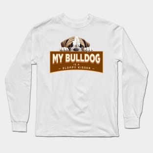 My Bulldog is a Sloppy Kisser Long Sleeve T-Shirt